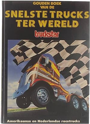 Bild des Verkufers fr Gouden boek van de snelste trucks ter wereld - Amerikaanse en Nederlandse Racetrucks zum Verkauf von Untje.com