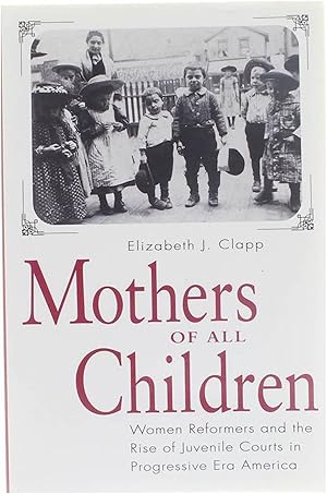 Bild des Verkufers fr Mothers of all children - Women Reformers and the Rise of Juvenile Courts in Progressive Era America zum Verkauf von Untje.com