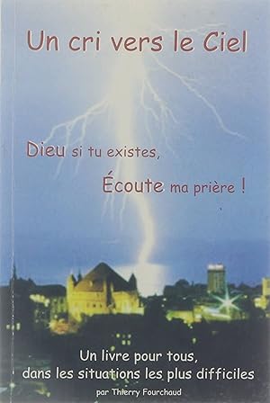 Image du vendeur pour Un cri vers le ciel! : Dieu si tu existes, coute ma prire! : un livre pour tous, dans les situations les plus difficiles mis en vente par Untje.com