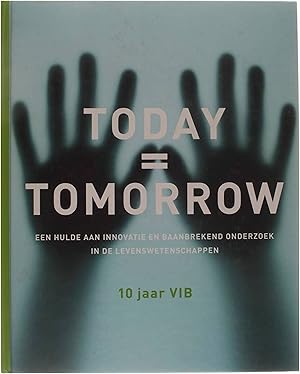 Immagine del venditore per Today= Tomorrow: een hulde aan innovatie en baanbrekend onderzoek in de levenswetenschappen : 10 jaar VIB venduto da Untje.com