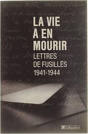 Bild des Verkufers fr La vie  en mourir - Lettres des fusills 1941 - 1944 zum Verkauf von Untje.com