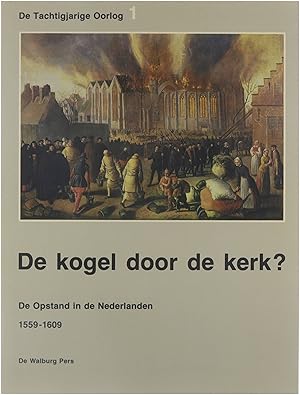 Bild des Verkufers fr De kogel door de kerk? De opstand in de Nederlanden 1559-1609 zum Verkauf von Untje.com