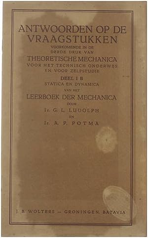 Seller image for Antwoorden op de Vraagstukken voorkomende in de derde druk van Theoretische Mechanica voor het Technisch Onderwijs en voor Zelfstudie - Deel 1b Statica en Dynamice van het Leerboek der Mechanica for sale by Untje.com