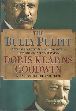 The Bully Pulpit: Theodore Roosevelt, William Howard Taft, and the Golden Age of Journalism