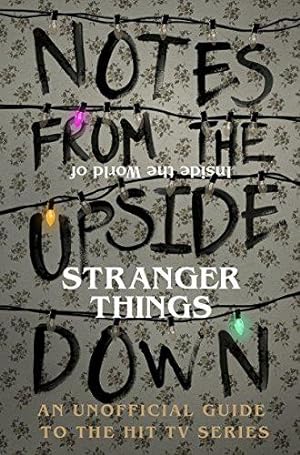 Bild des Verkufers fr Notes From the Upside Down Inside the World of Stranger Things: An Unofficial Handbook to the Hit TV Series zum Verkauf von WeBuyBooks