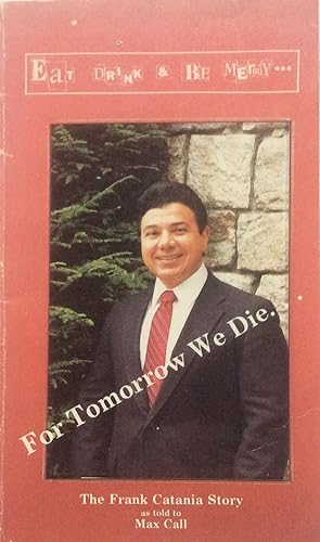 Imagen del vendedor de Eat Drink & be Merry For Tomorrow we Die. ( The Frank Catania Story ) a la venta por Jay's Basement Books