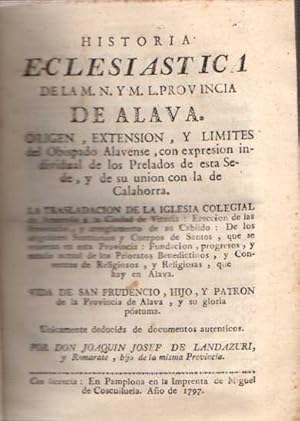 Bild des Verkufers fr Historia Eclesistica de la M.N. y M.L. de Alava Orgen, extensin, y lmites del Obvispado Alavense con expresin individual de los prelados de esta Sede, y de su unin con la de Calahorra. zum Verkauf von Librera Astarloa