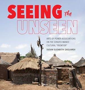 Seller image for Seeing the Unseen : Arts of Power Associations on the Senufo-mande Cultural Frontier for sale by GreatBookPrices