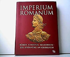 Imperium Romanum : Römer, Christen, Alamannen - die Spätantike am Oberrhein.