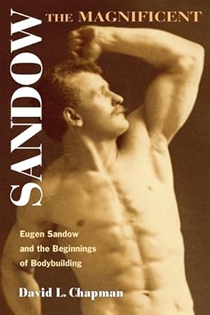 Bild des Verk�ufers f�r Sandow the Magnificent : Eugen Sandow And the Beginnings of Bodybuilding zum Verkauf von GreatBookPricesUK