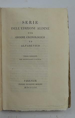 Serie dell'edizioni aldine per ordine cronologico ed alfabetico. Terza edizione con emendazioni e...