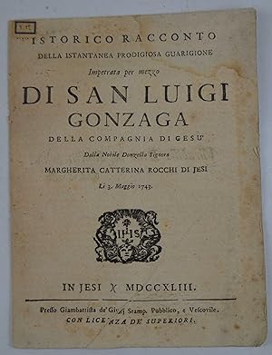 Istorico racconto della istantanea prodigiosa guarigione Impetrata per mezzo di San Luigi Gonzaga...