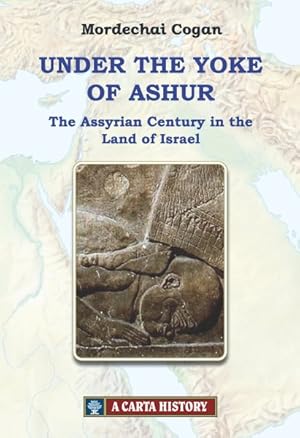 Seller image for Under the Yoke of Ashur : The Assyrian Century in the Land of Israel for sale by GreatBookPrices