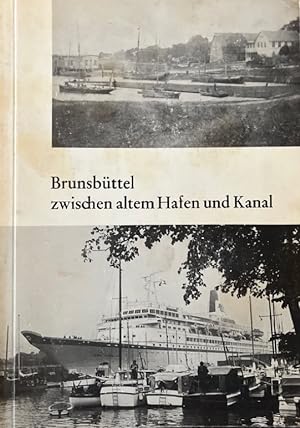 Brunsbüttel zwischen altem Hafen und Kanal. Aus Anlaß seines 100jährigen Bestehens hsg. vom Bürge...