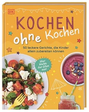 Kochen ohne Kochen: 50 leckere Gerichte, die Kinder allein zubereiten können. Hier bleibt der Ofe...