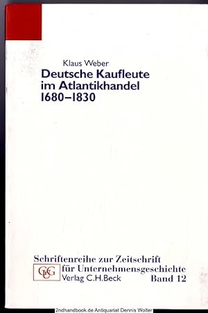 Deutsche Kaufleute im Atlantikhandel 1680 - 1830 : Unternehmen und Familien in Hamburg, Cadiz und...