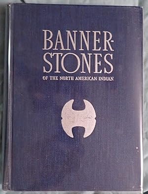 Imagen del vendedor de Banner-Stones of the North American Indian : A Specialized Illustrated Volume Prepared for the Primary Purpose of Putting Forth Conclusions Regarding Distribution, Possible Uses, Methods of Manufacture, Evolution of Types, Adoption of Special Materials for Particular Types and to Establish a System for Classifying the Diversity of Shapes of Banner-Stones, by Their Lines and Planes ; With Articles by Charles E. Brown a la venta por Weekly Reader