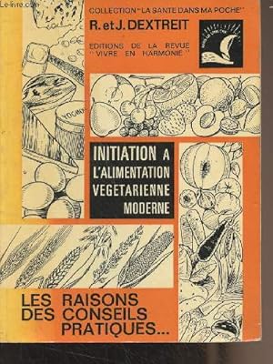 Seller image for Initiation  l'alimentation vgtarienne moderne - Les raisons des conseils pratiques, 75 menus, 80 recettes for sale by Le-Livre