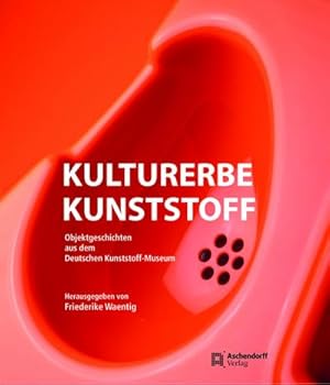 Seller image for Kulturerbe Kunststoff : Objektgeschichten aus dem Deutschen Kunststoff-Museum for sale by AHA-BUCH GmbH
