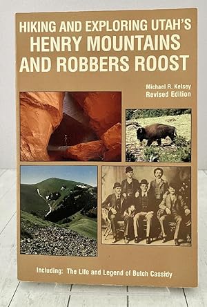 Hiking and Exploring Utah's Henry Mountains and Robbers Roost : The Life and Legend of Butch Cassidy