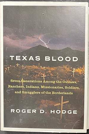 Texas Blood Seven Generations among the Outlaws, Ranchers, Indians, Missionaries, Soldiers, and S...