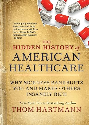 The Hidden History of American Healthcare: Why Sickness Bankrupts You and Makes Others Insanely R...