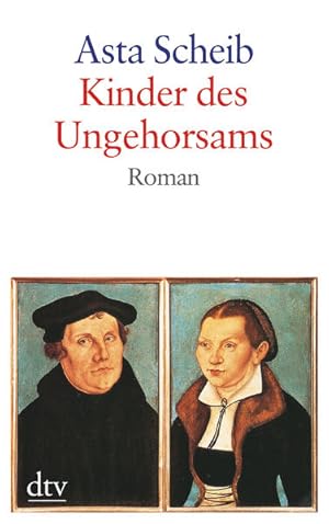 Kinder des Ungehorsams: Die Liebesgeschichte des Martin Luther und der Katharina von Bora ? Roman...