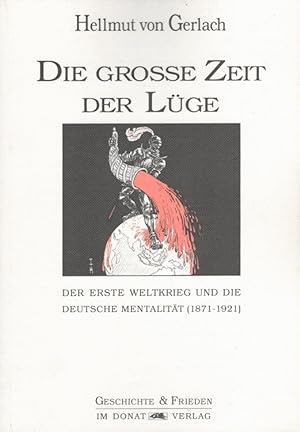 Die grosse Zeit der Lüge : der Erste Weltkrieg und die deutsche Mentalität (1871 - 1921). Hrsg. v...