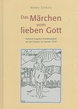 Das Märchen vom lieben Gott : Heinrich Vogelers Friedensappell an den Kaiser im Januar 1918.