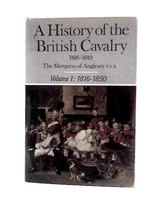 Seller image for A History of the British Cavalry, 1816 to 1919 Vol.1 1816 to 1850 for sale by World of Rare Books