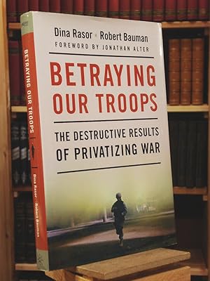 Seller image for Betraying Our Troops: The Destructive Results of Privatizing War for sale by Henniker Book Farm and Gifts