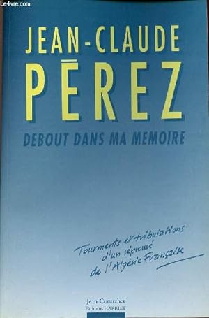 Image du vendeur pour Debout dans ma mmoire - Tourments et tribulations d'un rprouv de l'Algrie franaise. mis en vente par Le-Livre