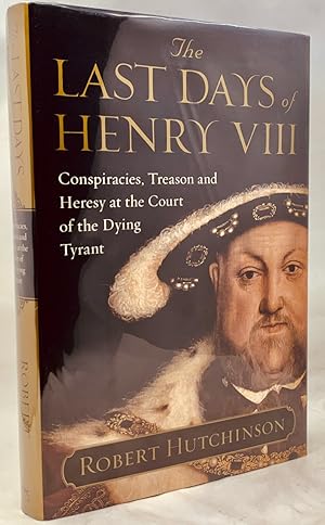 Seller image for The Last Days of Henry VIII: Conspiracies, Treason and Heresy at the Court of the Dying Tyrant for sale by Zach the Ripper Books