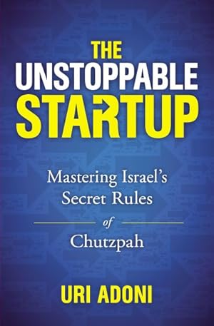 Seller image for Unstoppable Startup : Mastering Israel's Secret Rules of Chutzpah for sale by GreatBookPrices