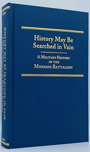 Seller image for History May Be Searched in Vain: A Military History of the Mormon Battalion for sale by Tschanz Rare Books