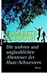 Bild des Verkufers fr Die wahren und unglaublichen Abenteuer der Hunt-Schwestern : Roman / Elisabeth Robinson. Aus dem Amerikan. von Charlotte Breuer zum Verkauf von Antiquariat Buchhandel Daniel Viertel