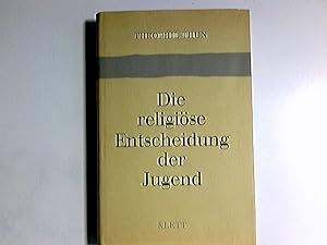 Die religiöse Entscheidung der Jugend : Eine religionspsycholog. Untersuchung nach Niederschrifte...