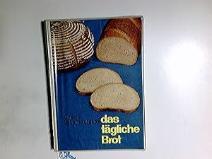 Das tägliche Brot : Unsere Lebensaufgabe. [[Bearb.] vom Bäckerei-Forschungs- u. Beratungsdienst d...