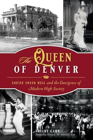 Bild des Verkufers fr Queen of Denver : Louise Sneed Hill and the Emergence of Modern High Society zum Verkauf von GreatBookPricesUK