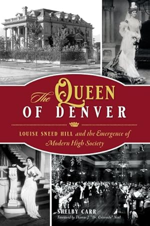 Bild des Verkufers fr Queen of Denver : Louise Sneed Hill and the Emergence of Modern High Society zum Verkauf von GreatBookPrices