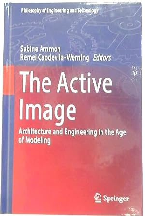 Seller image for The Active Image: Architecture and Engineering in the Age of Modeling: 28 (Philosophy of Engineering and Technology, 28) for sale by PsychoBabel & Skoob Books