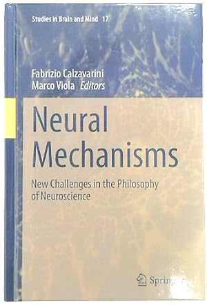 Neural Mechanisms: New Challenges in the Philosophy of Neuroscience (Studies in Brain and Mind, 17)