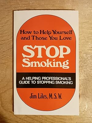 How to Help Yourself and Those You Love Stop Smoking: A Helping Professional's Guide to Stopping ...
