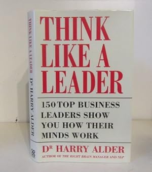 Seller image for Think Like A Leader: 150 Top Business Leaders Show You How Their Minds Work for sale by BRIMSTONES