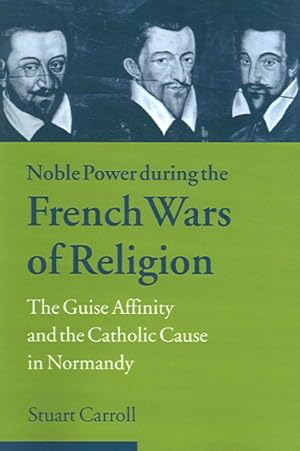 Seller image for Noble Power During the French Wars of Religion : The Guise Affinity And the Catholic Cause in Normandy for sale by GreatBookPricesUK