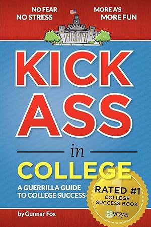 Kick Ass in College: A Guerrilla Guide to College Success