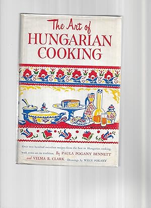 Seller image for THE ART OF HUNGARIAN COOKING: Over Two Hundred And Twenty Two Succulent Recipes From The Best In Hungarian Cooking, With Notes On Its Tradition. Drawings by Willy Pogany for sale by Chris Fessler, Bookseller