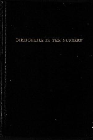 BIBLIOPHILE IN THE NURSERY: A Bookman's Treasury of Collector's Lore on Old and Rare Children's B...