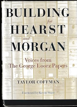 BUILDING FOR HEARST AND MORGAN: Voices from the George Loorz Papers