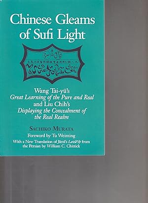 CHINESE GLEAMS OF SUFI LIGHT. Wang Tai-Yu's Great Learning of the Pure and Real and Liu Chih's Di...